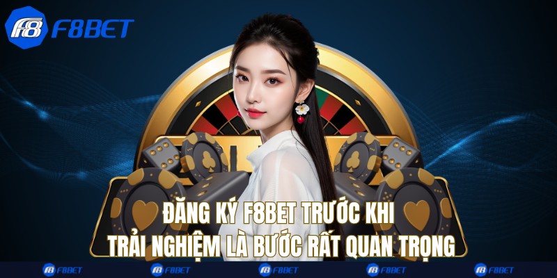 Đăng ký F8bet trước khi trải nghiệm là bước rất quan trọng
