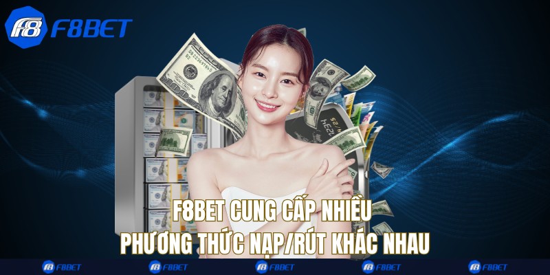 F8bet cung cấp nhiều phương thức nạp/rút khác nhau