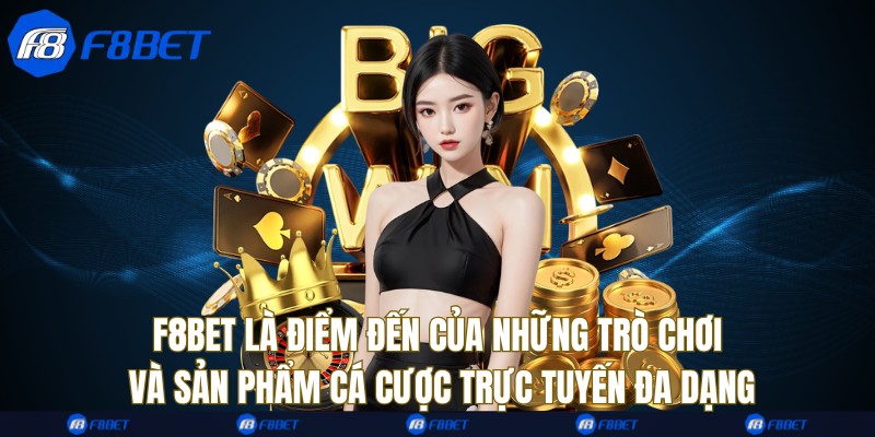 F8bet là điểm đến của những trò chơi và sản phẩm cá cược trực tuyến đa dạng