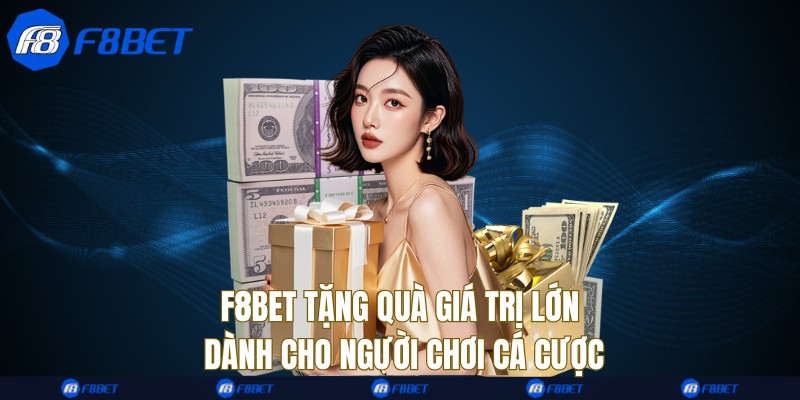 F8bet tặng quà giá trị lớn dành cho người chơi cá cược
