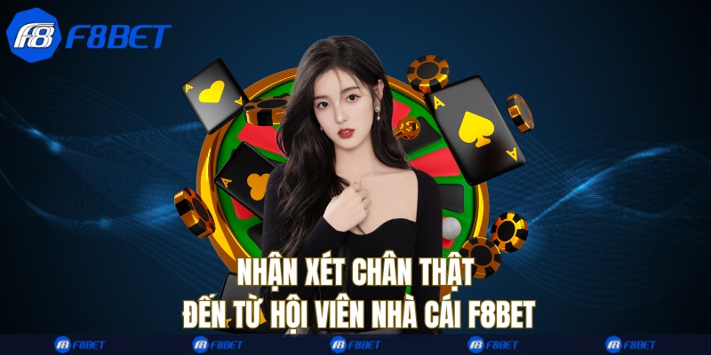 Nhận xét chân thật đến từ hội viên nhà cái F8bet