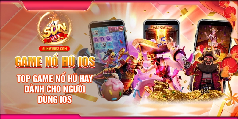 Game Nổ Hũ IOS: Top Game Nổ Hũ Hay Dành Cho Người Dùng IOS