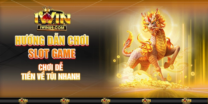 Hướng Dẫn Chơi Slot Game – Chơi Dễ, Tiền Về Túi Nhanh