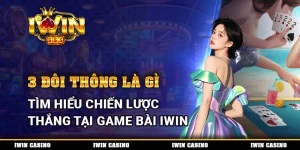 3 Đôi Thông Là Gì, Tìm Hiểu Chiến Lược Thắng Tại Game Bài IWIN