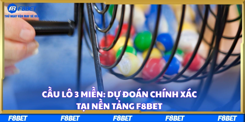 Cầu Lô 3 Miền: Dự Đoán Chính Xác Tại nền tảng F8BET