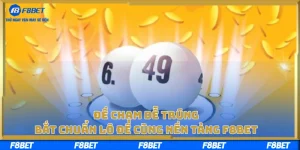 Đề chạm dễ trúng – Bắt chuẩn lô đề cùng nền tảng F8BET