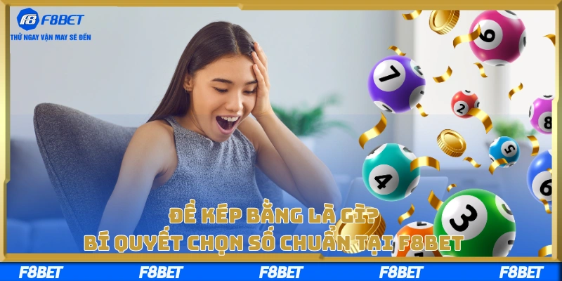 Đề Kép Bằng Là Gì? Bí Quyết Chọn Số Chuẩn Tại F8BET