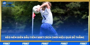 Kèo Ném Biên Đầu Tiên F8BET: Cách Chơi Hiệu Quả Để Thắng