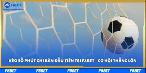 Kèo Số Phút Ghi Bàn Đầu Tiên Tại F8bet – Cơ Hội Thắng Lớn