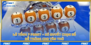 Lô Tổng 7 F8BET – Bí Quyết Chọn Số Dễ Trúng Cho Tân Thủ