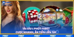 Tài Xỉu 1 Phút F8BET – Cược Nhanh, Ăn Tiền Liền Tay