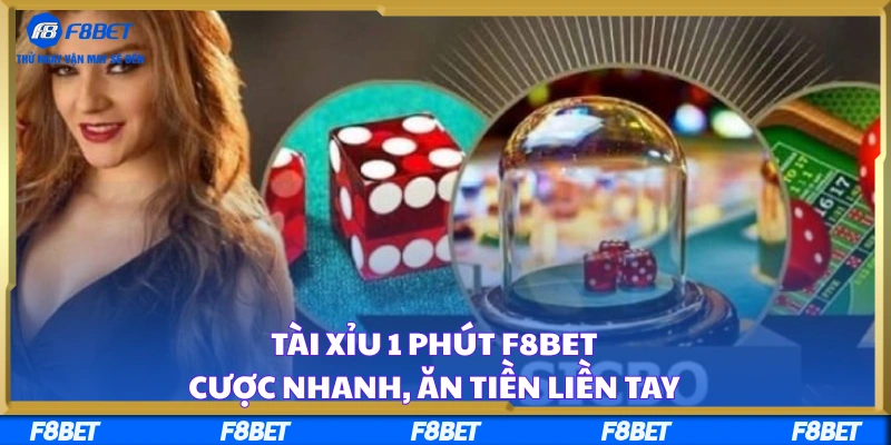Tài Xỉu 1 Phút F8BET – Cược Nhanh, Ăn Tiền Liền Tay