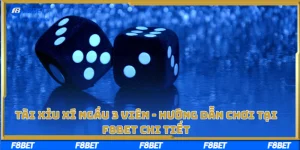Tài Xỉu Xí Ngầu 3 Viên - Hướng Dẫn Chơi Tại F8bet Chi Tiết