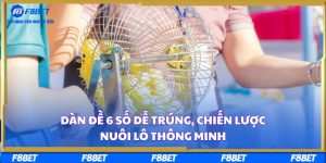 Dàn Đề 6 Số Dễ Trúng, Chiến Lược Nuôi Lô Thông Minh