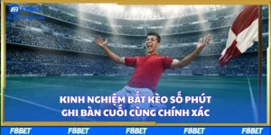 Kinh Nghiệm Bắt Kèo Số Phút Ghi Bàn Cuối Cùng Chính Xác